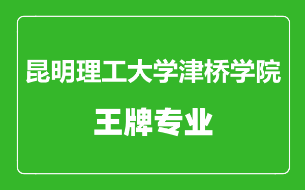 昆明理工大學(xué)津橋?qū)W院王牌專(zhuān)業(yè)有哪些,昆明理工大學(xué)津橋?qū)W院最好的專(zhuān)業(yè)是什么
