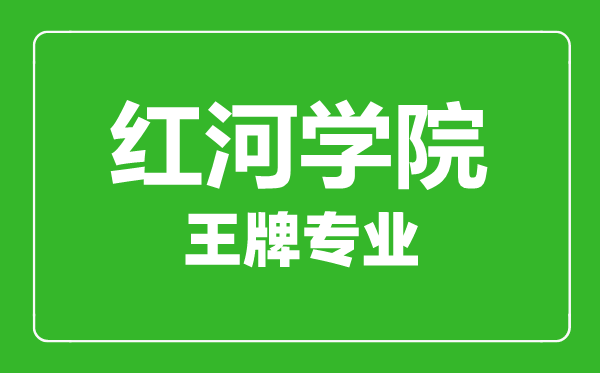紅河學(xué)院王牌專業(yè)有哪些,紅河學(xué)院最好的專業(yè)是什么
