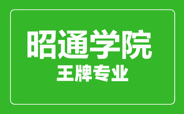 昭通學(xué)院王牌專業(yè)有哪些,昭通學(xué)院最好的專業(yè)是什么