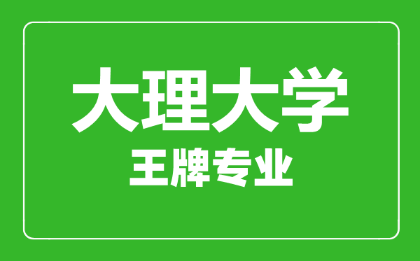 大理大學(xué)王牌專業(yè)有哪些,大理大學(xué)最好的專業(yè)是什么