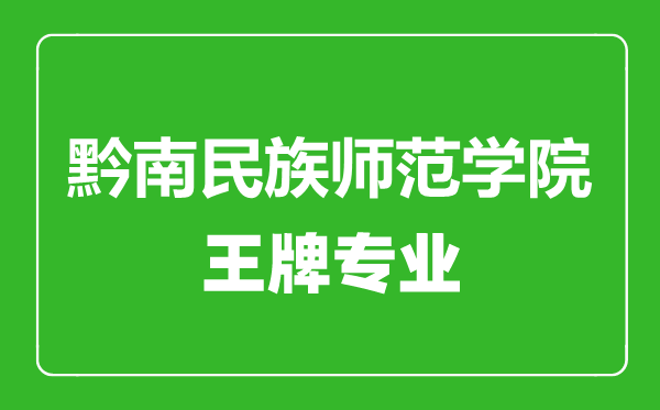 黔南民族師范學(xué)院王牌專業(yè)有哪些,黔南民族師范學(xué)院最好的專業(yè)是什么