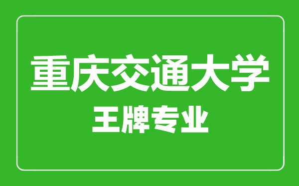 重慶交通大學(xué)王牌專(zhuān)業(yè)有哪些,重慶交通大學(xué)最好的專(zhuān)業(yè)是什么