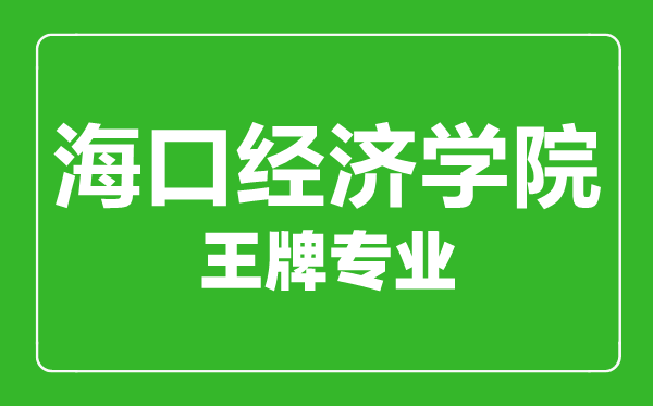 ?？诮?jīng)濟(jì)學(xué)院王牌專(zhuān)業(yè)有哪些,?？诮?jīng)濟(jì)學(xué)院最好的專(zhuān)業(yè)是什么