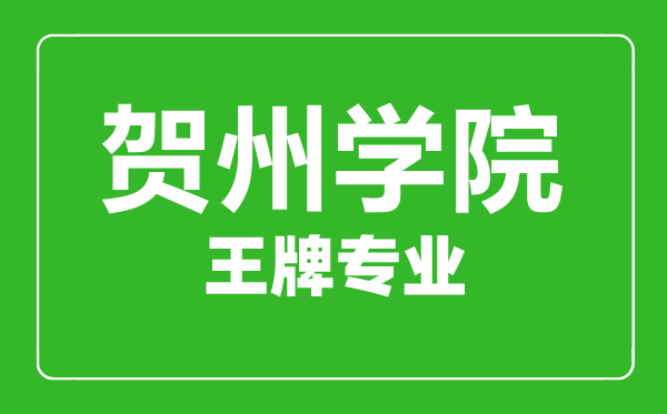 賀州學(xué)院王牌專業(yè)有哪些,賀州學(xué)院最好的專業(yè)是什么