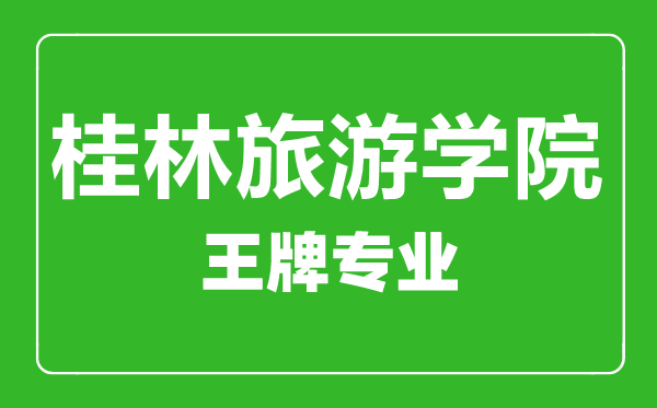 桂林旅游學(xué)院王牌專業(yè)有哪些,桂林旅游學(xué)院最好的專業(yè)是什么