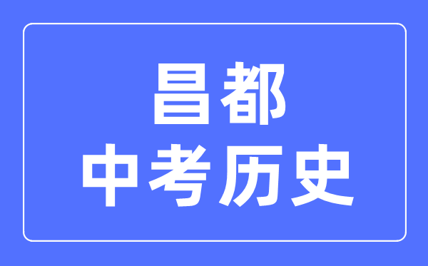 昌都中考?xì)v史滿分是多少分,考試時間多長