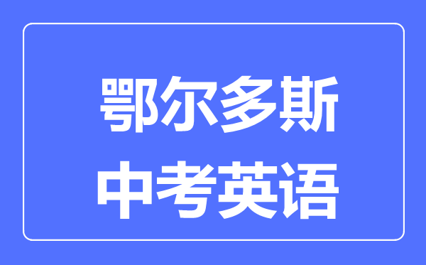 鄂爾多斯中考英語滿分是多少分,考試時(shí)間多長