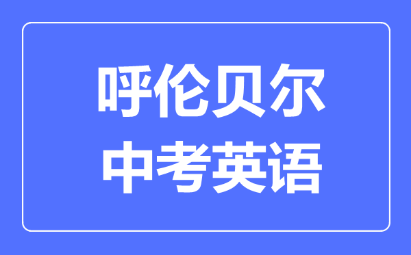 呼倫貝爾中考英語(yǔ)滿分是多少分,考試時(shí)間多長(zhǎng)
