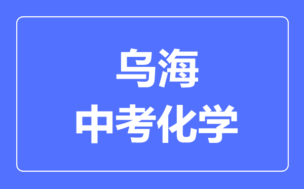 烏海中考化學(xué)滿分是多少分,考試時(shí)間多長