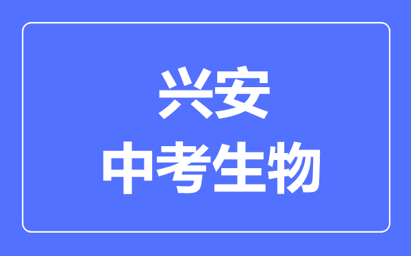 興安市中考生物滿分是多少分,考試時(shí)間多長