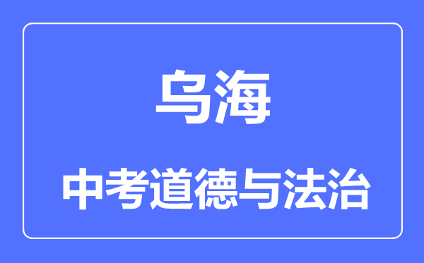 烏海市中考道德與法治滿分是多少分,考試時間多長