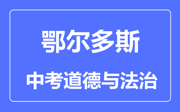 鄂爾多斯中考道德與法治滿分是多少分,考試時(shí)間多長