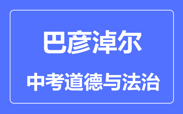 巴彥淖爾中考道德與法治滿分是多少分,考試時間多長