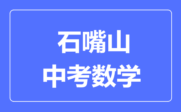 石嘴山市中考數(shù)學(xué)滿分是多少分,考試時(shí)間多長(zhǎng)
