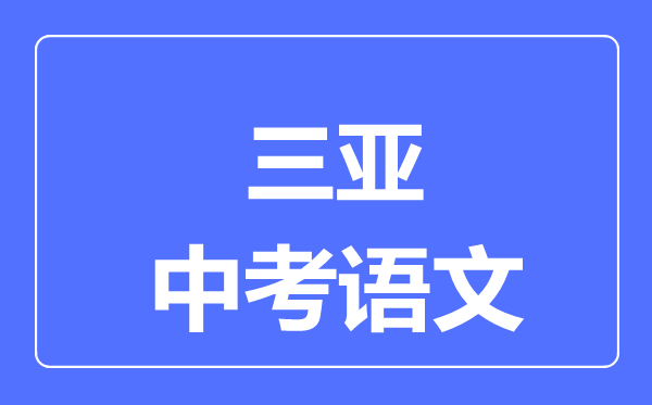 三亞市中考語文滿分是多少分,考試時間多長