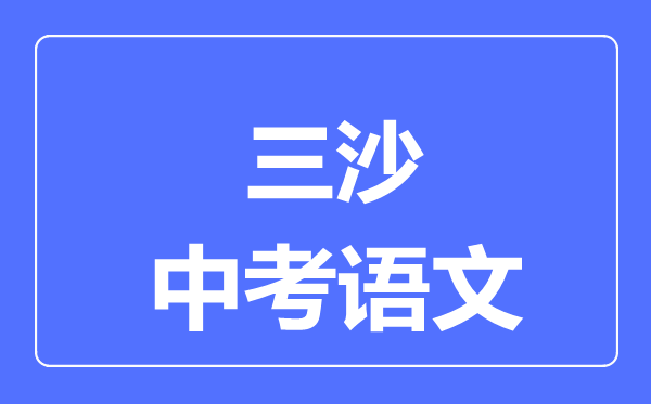 三沙市中考語文滿分是多少分,考試時(shí)間多長