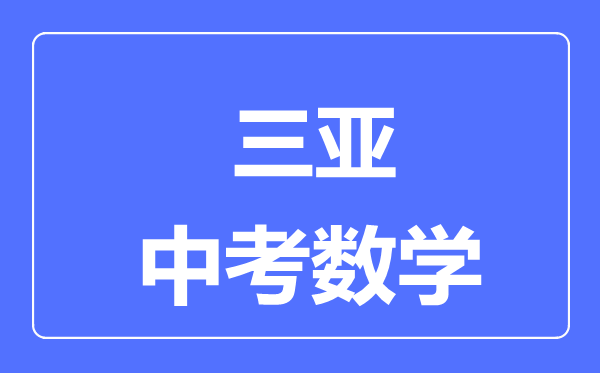 三亞市中考數(shù)學(xué)滿分是多少分,考試時(shí)間多長(zhǎng)