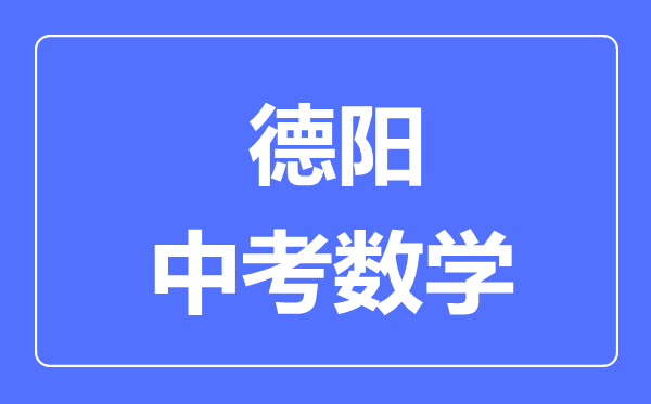 德陽(yáng)市中考數(shù)學(xué)滿分是多少分,考試時(shí)間多長(zhǎng)