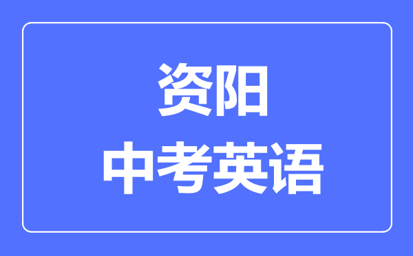 資陽市中考英語滿分是多少分,考試時(shí)間多長(zhǎng)