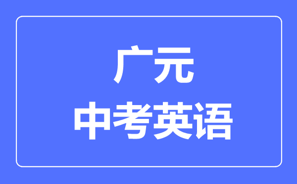廣元市中考英語(yǔ)滿分是多少分,考試時(shí)間多長(zhǎng)