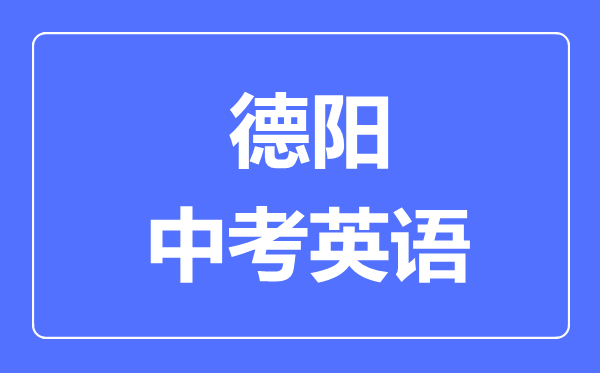 德陽(yáng)市中考英語(yǔ)滿分是多少分,考試時(shí)間多長(zhǎng)