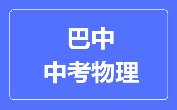 巴中市中考物理滿分是多少分,考試時(shí)間多長(zhǎng)