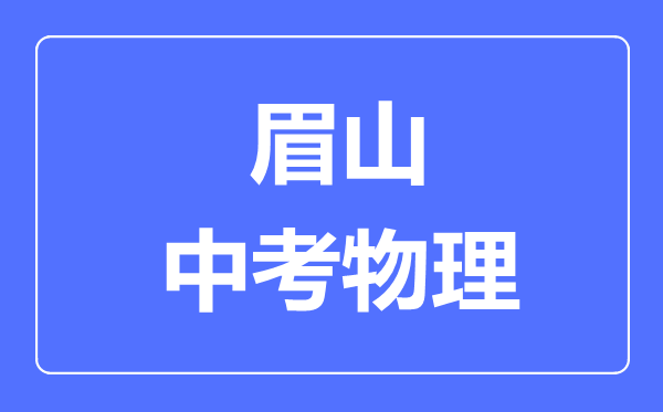 眉山市中考物理滿分是多少分,考試時間多長