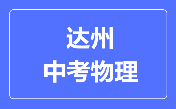 達(dá)州市中考物理滿分是多少分,考試時(shí)間多長(zhǎng)