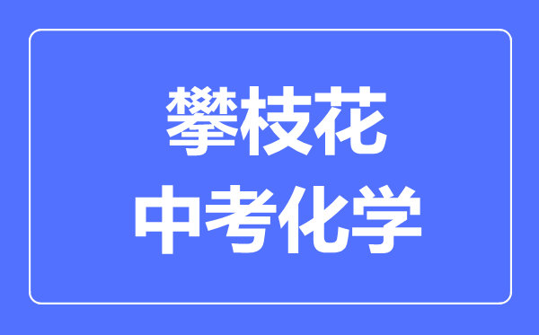 攀枝花市中考化學滿分是多少分,考試時間多長