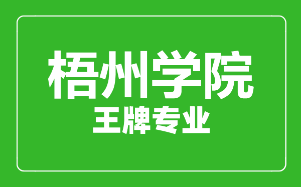 梧州學院王牌專業(yè)有哪些,梧州學院最好的專業(yè)是什么