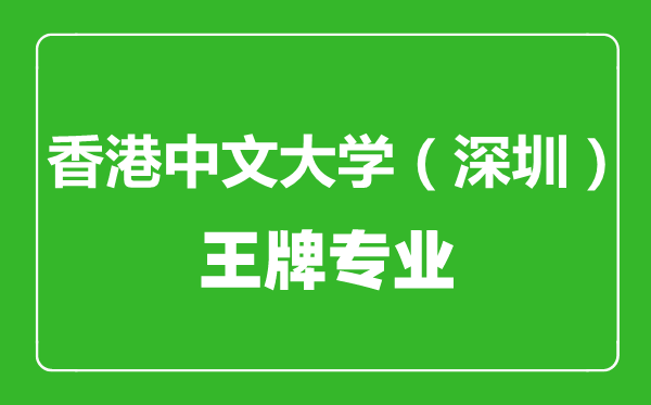 香港中文大學(深圳)王牌專業(yè)有哪些,香港中文大學(深圳)最好的專業(yè)是什么