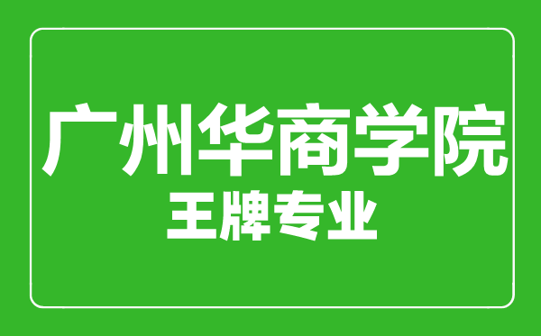廣州華商學(xué)院王牌專業(yè)有哪些,廣州華商學(xué)院最好的專業(yè)是什么