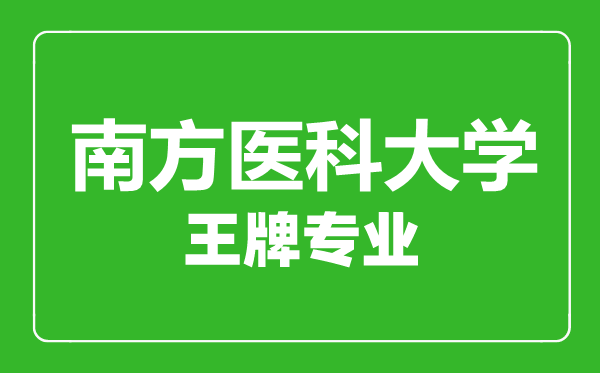 南方醫(yī)科大學(xué)王牌專業(yè)有哪些,南方醫(yī)科大學(xué)最好的專業(yè)是什么