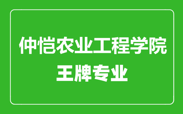 仲愷農(nóng)業(yè)工程學(xué)院王牌專業(yè)有哪些,仲愷農(nóng)業(yè)工程學(xué)院最好的專業(yè)是什么