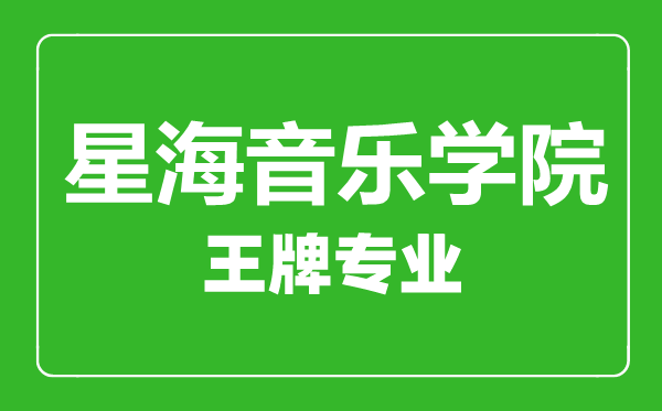 星海音樂學院王牌專業(yè)有哪些,星海音樂學院最好的專業(yè)是什么