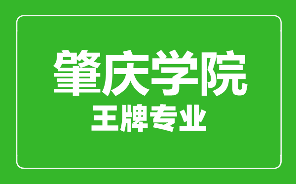 肇慶學(xué)院王牌專業(yè)有哪些,肇慶學(xué)院最好的專業(yè)是什么