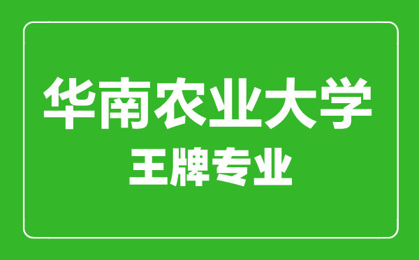 華南農(nóng)業(yè)大學王牌專業(yè)有哪些,華南農(nóng)業(yè)大學最好的專業(yè)是什么