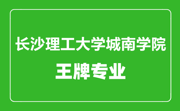 長(zhǎng)沙理工大學(xué)城南學(xué)院王牌專業(yè)有哪些,某某最好的專業(yè)是什么