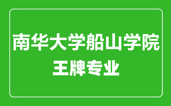 南華大學(xué)船山學(xué)院王牌專(zhuān)業(yè)有哪些,南華大學(xué)船山學(xué)院最好的專(zhuān)業(yè)是什么