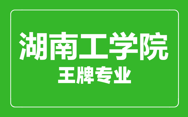 湖南工學(xué)院王牌專(zhuān)業(yè)有哪些,湖南工學(xué)院最好的專(zhuān)業(yè)是什么