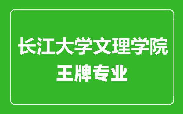 長江大學(xué)文理學(xué)院王牌專業(yè)有哪些,長江大學(xué)文理學(xué)院最好的專業(yè)是什么