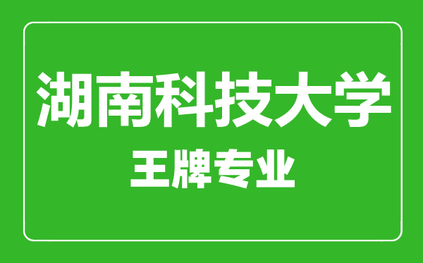 湖南科技大學(xué)王牌專業(yè)有哪些,湖南科技大學(xué)最好的專業(yè)是什么