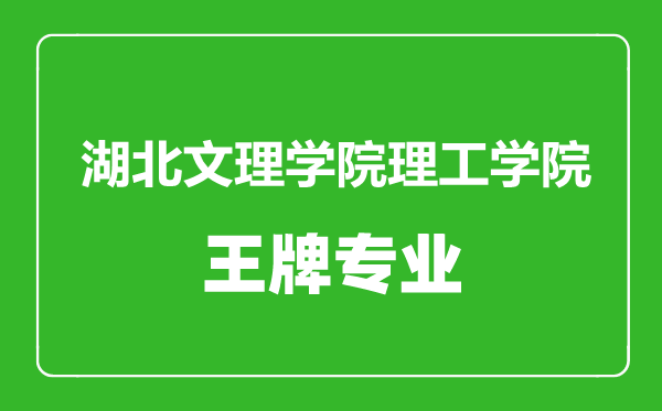 湖北文理學院理工學院王牌專業(yè)有哪些,湖北文理學院理工學院最好的專業(yè)是什么