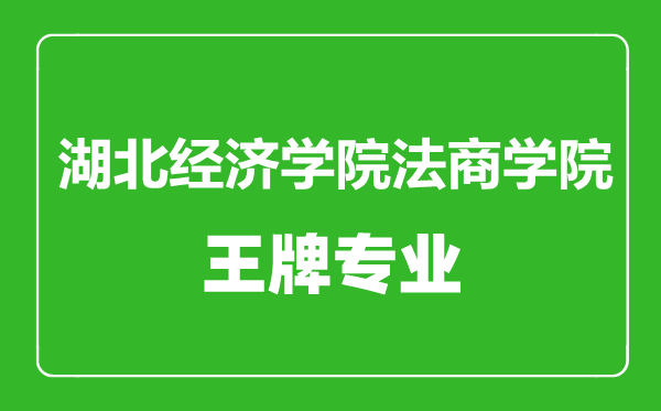 湖北經(jīng)濟(jì)學(xué)院法商學(xué)院王牌專業(yè)有哪些,湖北經(jīng)濟(jì)學(xué)院法商學(xué)院最好的專業(yè)是什么