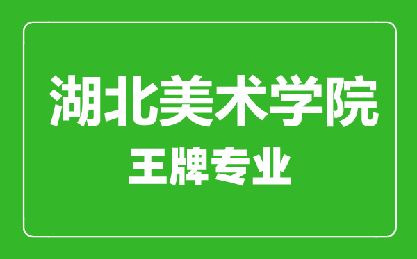 湖北美術(shù)學(xué)院王牌專業(yè)有哪些,湖北美術(shù)學(xué)院最好的專業(yè)是什么