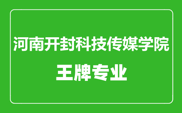 河南開封科技傳媒學(xué)院王牌專業(yè)有哪些,河南開封科技傳媒學(xué)院最好的專業(yè)是什么