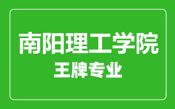 南陽(yáng)理工學(xué)院王牌專業(yè)有哪些,南陽(yáng)理工學(xué)院最好的專業(yè)是什么