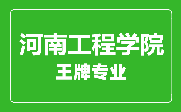 河南工程學(xué)院王牌專業(yè)有哪些,河南工程學(xué)院最好的專業(yè)是什么
