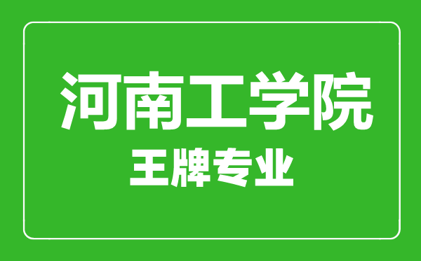 河南工學(xué)院王牌專業(yè)有哪些,河南工學(xué)院最好的專業(yè)是什么
