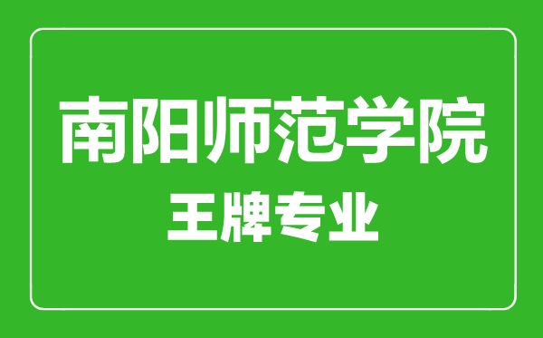 南陽師范學(xué)院王牌專業(yè)有哪些,南陽師范學(xué)院最好的專業(yè)是什么